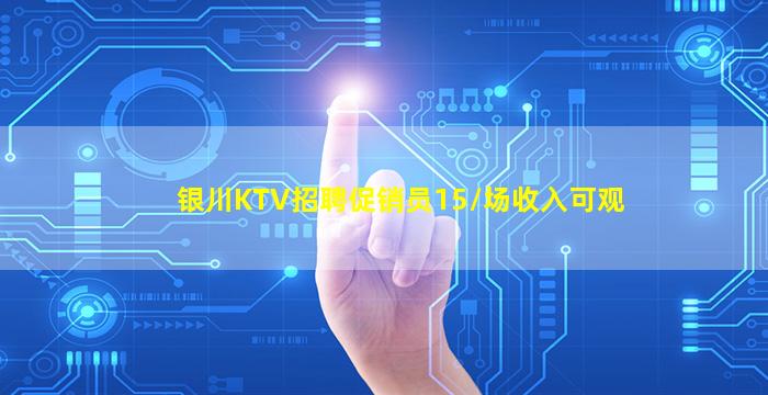 银川KTV招聘促销员15/场收入可观